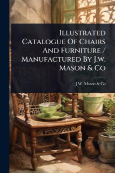 Illustrated Catalogue Of Chairs And Furniture / Manufactured By J.w. Mason & Co