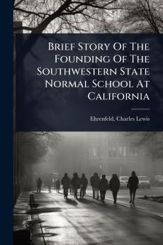 Brief Story Of The Founding Of The Southwestern State Normal School At California
