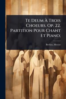 Te Deum Ã&#128; Trois Choeurs. Op. 22. Partition Pour Chant Et Piano;