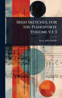 Irish Sketches for the Pianoforte Volume v.1-3