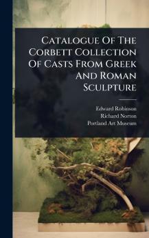 Catalogue Of The Corbett Collection Of Casts From Greek And Roman Sculpture
