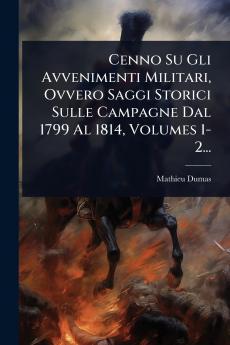Cenno Su Gli Avvenimenti Militari Ovvero Saggi Storici Sulle Campagne Dal 1799 Al 1814 Volumes 1-2...
