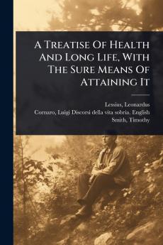 Treatise Of Health And Long Life With The Sure Means Of Attaining It