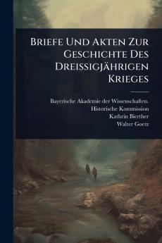 Briefe Und Akten Zur Geschichte Des Dreissigjährigen Krieges