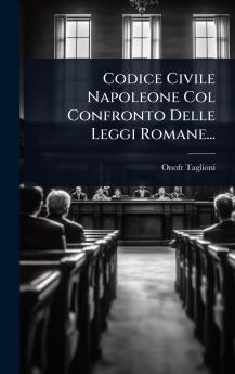Codice Civile Napoleone Col Confronto Delle Leggi Romane...