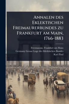 Annalen des Eklektischen Freimaurerbundes zu Frankfurt am Main 1766-1883