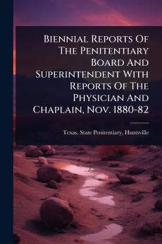 Biennial Reports Of The Penitentiary Board And Superintendent With Reports Of The Physician And Chaplain Nov. 1880-82