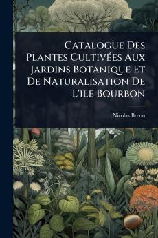 Catalogue Des Plantes CultivÃ(c)es Aux Jardins Botanique Et De Naturalisation De L'ile Bourbon