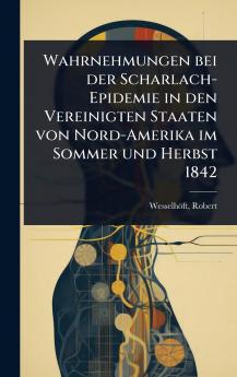 Wahrnehmungen bei der Scharlach-Epidemie in den Vereinigten Staaten von Nord-Amerika im Sommer und Herbst 1842