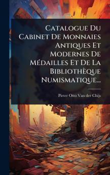 Catalogue Du Cabinet De Monnaies Antiques Et Modernes De MÃ(c)dailles Et De La Bibliothèque Numismatique...