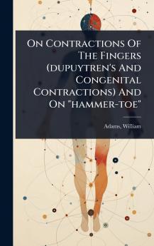 On Contractions Of The Fingers (dupuytren's And Congenital Contractions) And On hammer-toe