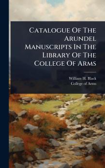 Catalogue Of The Arundel Manuscripts In The Library Of The College Of Arms