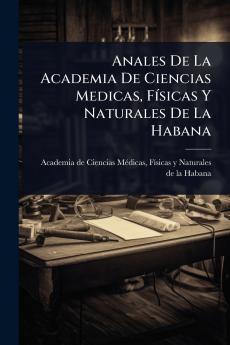 Anales De La Academia De Ciencias Medicas FÃ-sicas Y Naturales De La Habana