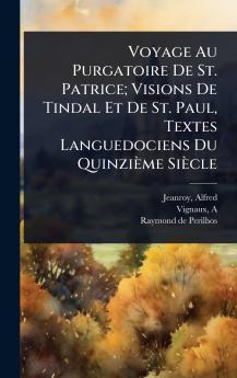 Voyage Au Purgatoire De St. Patrice; Visions De Tindal Et De St. Paul Textes Languedociens Du Quinzième Siècle