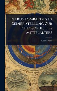 Petrus Lombardus In Seiner Stellung Zur Philosophie Des Mittelalters