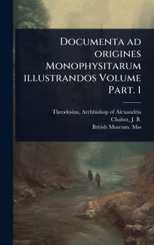 Documenta ad origines Monophysitarum illustrandos Volume Part. 1