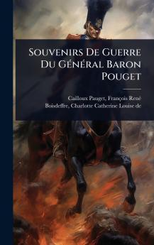 Souvenirs De Guerre Du GÃ(c)nÃ(c)ral Baron Pouget