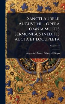 Sancti Aurelii Augustini ... opera omnia multis sermonibus ineditis aucta et locupleta