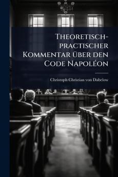 Theoretisch-practischer Kommentar Ã1/4ber den Code NapolÃ(c)on