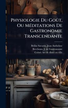 Physiologie Du GoÃ»t Ou MÃ(c)ditations De Gastronomie Transcendante