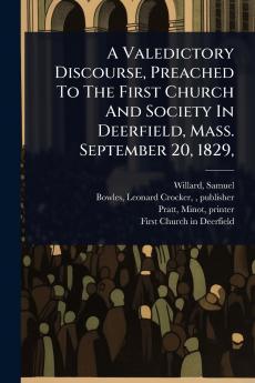 Valedictory Discourse Preached To The First Church And Society In Deerfield Mass. September 20 1829