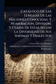 Catàlogo De Las Lenguas De Las Naciones Conocidas Y Numeracion Division Y Clases De Estas Segun La Diversidad De Sus Idiomas Y Dialectos