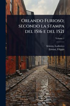Orlando Furioso; secondo la stampa del 1516 e del 1521