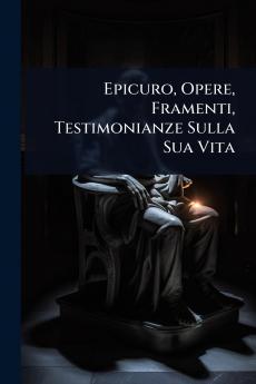 Epicuro Opere Framenti Testimonianze Sulla Sua Vita