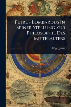 Petrus Lombardus In Seiner Stellung Zur Philosophie Des Mittelalters
