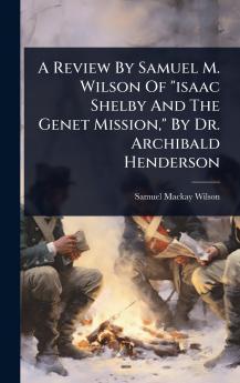 Review By Samuel M. Wilson Of isaac Shelby And The Genet Mission By Dr. Archibald Henderson