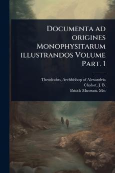 Documenta ad origines Monophysitarum illustrandos Volume Part. 1