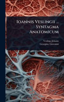 Ioannis Veslingii ... Syntagma Anatomicum