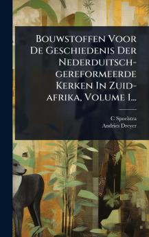 Bouwstoffen Voor De Geschiedenis Der Nederduitsch-gereformeerde Kerken In Zuid-afrika Volume 1...