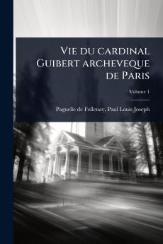 Vie du cardinal Guibert archeveque de Paris