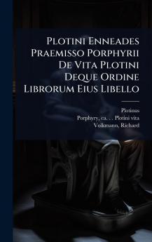 Plotini Enneades Praemisso Porphyrii De Vita Plotini Deque Ordine Librorum Eius Libello
