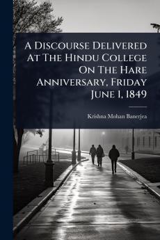 Discourse Delivered At The Hindu College On The Hare Anniversary Friday June 1 1849