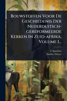 Bouwstoffen Voor De Geschiedenis Der Nederduitsch-gereformeerde Kerken In Zuid-afrika Volume 1...