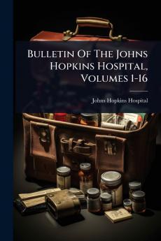 Bulletin Of The Johns Hopkins Hospital Volumes 1-16