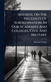 Address On The Necessity Of Subordination In Our Academies And Colleges Civil And Military