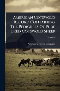 American Cotswold Record Containing The Pedigrees Of Pure Bred Cotswold Sheep