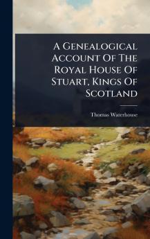 Genealogical Account Of The Royal House Of Stuart Kings Of Scotland