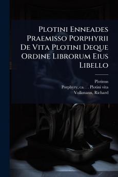 Plotini Enneades Praemisso Porphyrii De Vita Plotini Deque Ordine Librorum Eius Libello