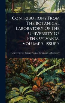 Contributions From The Botanical Laboratory Of The University Of Pennsylvania Volume 3 Issue 3
