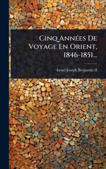 Cinq AnnÃ(c)es De Voyage En Orient 1846-1851...