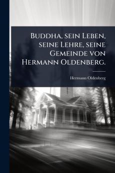 Buddha sein Leben seine Lehre seine Gemeinde von Hermann Oldenberg.