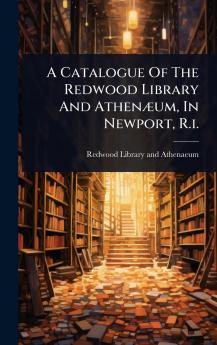 Catalogue Of The Redwood Library And AthenÃ]um In Newport R.i.