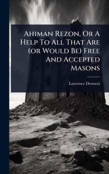 Ahiman Rezon Or A Help To All That Are (or Would Be) Free And Accepted Masons