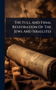 Full And Final Restoration Of The Jews And Israelites
