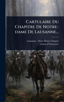 Cartulaire Du Chapitre De Notre-dame De Lausanne...
