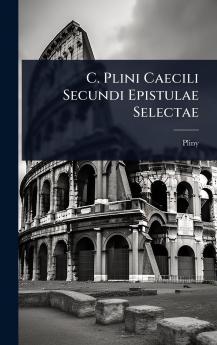 C. Plini Caecili Secundi Epistulae Selectae